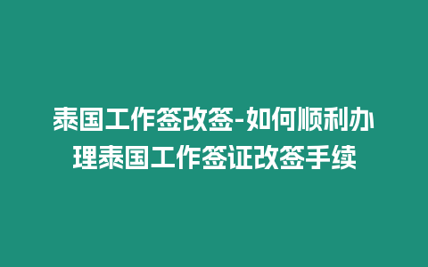 泰國工作簽改簽-如何順利辦理泰國工作簽證改簽手續