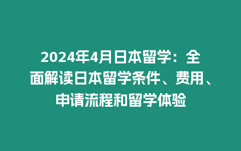 2024年4月日本留學：全面解讀日本留學條件、費用、申請流程和留學體驗