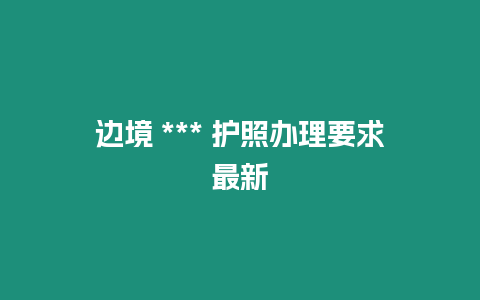 邊境 *** 護照辦理要求最新