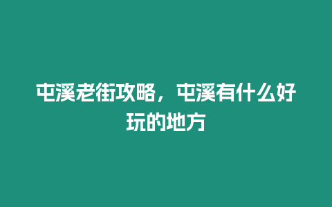 屯溪老街攻略，屯溪有什么好玩的地方