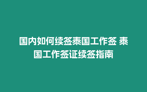 國內如何續簽泰國工作簽 泰國工作簽證續簽指南