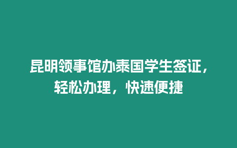 昆明領事館辦泰國學生簽證，輕松辦理，快速便捷