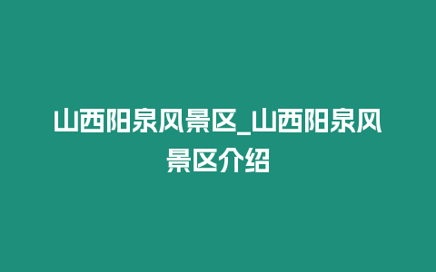 山西陽泉風景區_山西陽泉風景區介紹