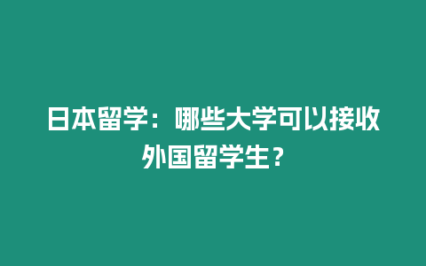 日本留學：哪些大學可以接收外國留學生？