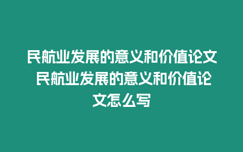 民航業(yè)發(fā)展的意義和價(jià)值論文 民航業(yè)發(fā)展的意義和價(jià)值論文怎么寫(xiě)