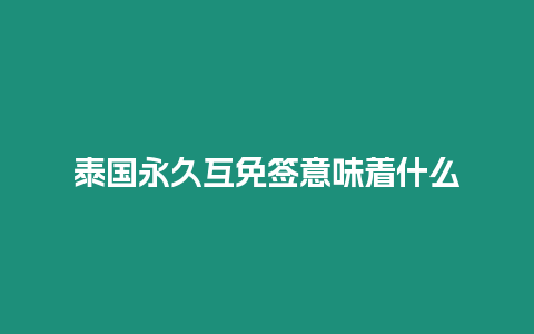 泰國(guó)永久互免簽意味著什么