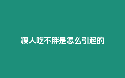 瘦人吃不胖是怎么引起的