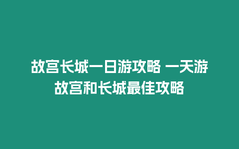 故宮長城一日游攻略 一天游故宮和長城最佳攻略