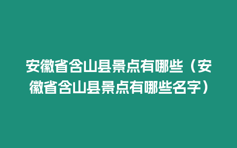 安徽省含山縣景點有哪些（安徽省含山縣景點有哪些名字）