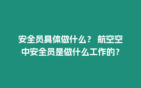 安全員具體做什么？ 航空空中安全員是做什么工作的？