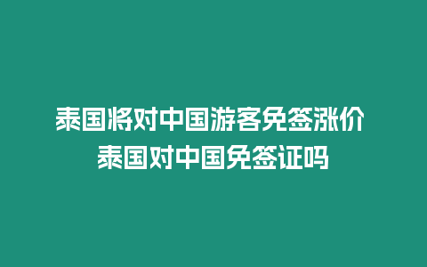 泰國將對中國游客免簽漲價 泰國對中國免簽證嗎