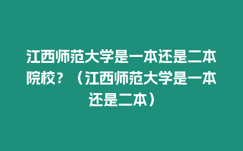 江西師范大學是一本還是二本院校？（江西師范大學是一本還是二本）