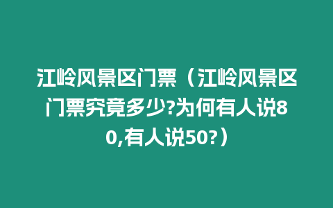 江嶺風景區門票（江嶺風景區門票究竟多少?為何有人說80,有人說50?）