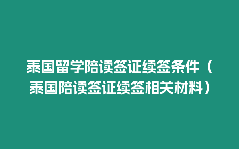 泰國留學陪讀簽證續(xù)簽條件（泰國陪讀簽證續(xù)簽相關材料）