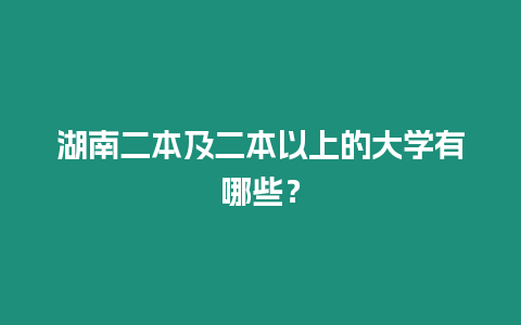 湖南二本及二本以上的大學(xué)有哪些？