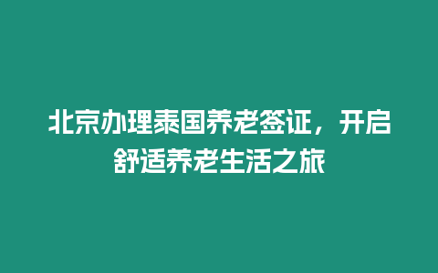 北京辦理泰國養老簽證，開啟舒適養老生活之旅