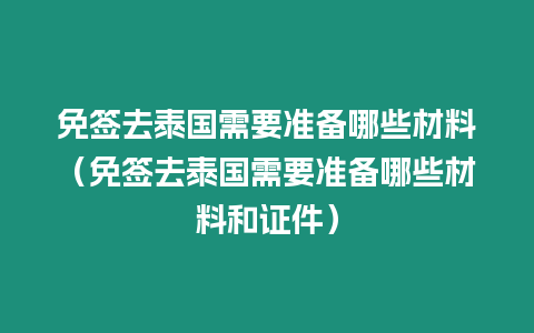 免簽去泰國(guó)需要準(zhǔn)備哪些材料（免簽去泰國(guó)需要準(zhǔn)備哪些材料和證件）