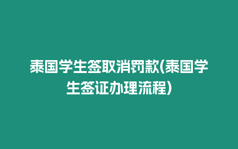 泰國學生簽取消罰款(泰國學生簽證辦理流程)