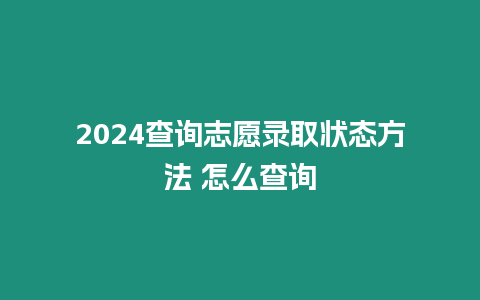 2024查詢志愿錄取狀態方法 怎么查詢