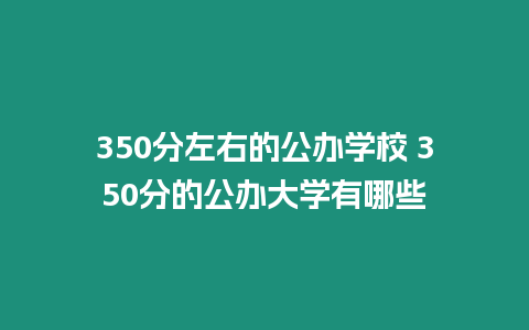 350分左右的公辦學校 350分的公辦大學有哪些