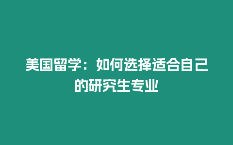 美國(guó)留學(xué)：如何選擇適合自己的研究生專業(yè)