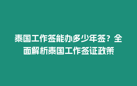 泰國(guó)工作簽?zāi)苻k多少年簽？全面解析泰國(guó)工作簽證政策