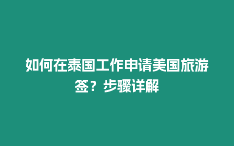 如何在泰國工作申請美國旅游簽？步驟詳解