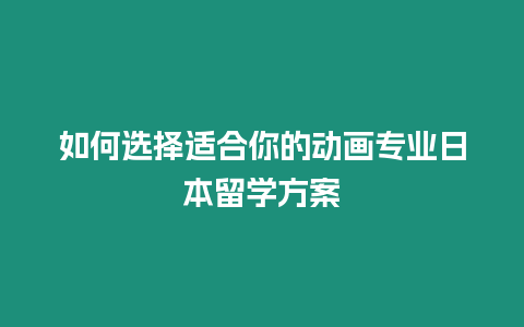 如何選擇適合你的動畫專業日本留學方案