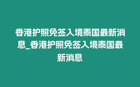 香港護(hù)照免簽入境泰國最新消息_香港護(hù)照免簽入境泰國最新消息