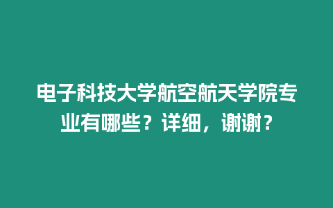 電子科技大學航空航天學院專業有哪些？詳細，謝謝？