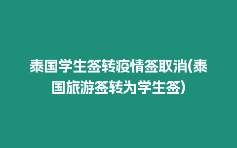 泰國學(xué)生簽轉(zhuǎn)疫情簽取消(泰國旅游簽轉(zhuǎn)為學(xué)生簽)