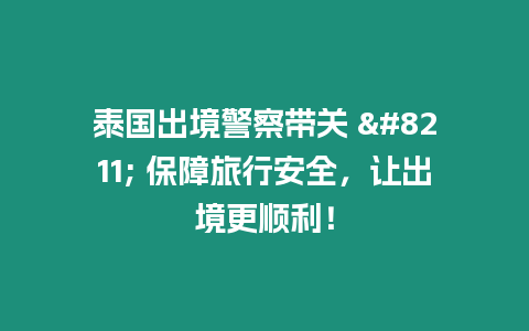 泰國(guó)出境警察帶關(guān) – 保障旅行安全，讓出境更順利！