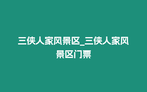 三俠人家風(fēng)景區(qū)_三俠人家風(fēng)景區(qū)門(mén)票