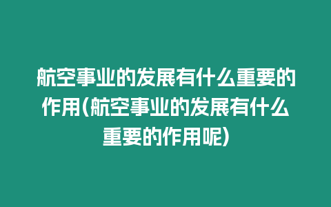 航空事業的發展有什么重要的作用(航空事業的發展有什么重要的作用呢)