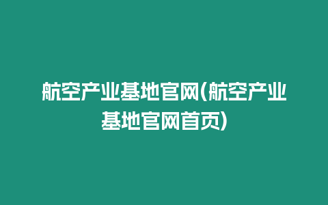 航空產業基地官網(航空產業基地官網首頁)