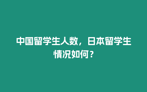 中國留學生人數，日本留學生情況如何？