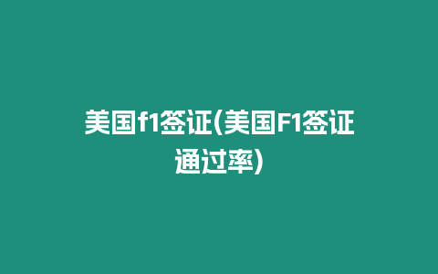 美國(guó)f1簽證(美國(guó)F1簽證通過(guò)率)