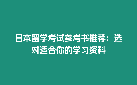 日本留學(xué)考試參考書推薦：選對適合你的學(xué)習(xí)資料