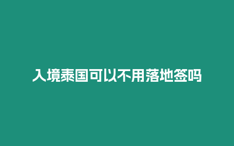 入境泰國可以不用落地簽嗎