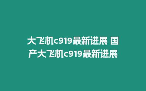 大飛機(jī)c919最新進(jìn)展 國產(chǎn)大飛機(jī)c919最新進(jìn)展