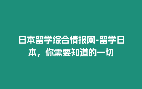 日本留學(xué)綜合情報(bào)網(wǎng)-留學(xué)日本，你需要知道的一切