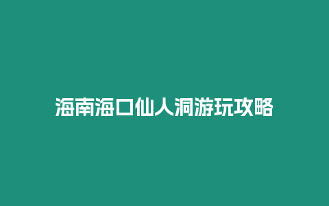 海南海口仙人洞游玩攻略