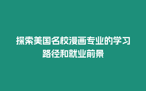 探索美國名校漫畫專業的學習路徑和就業前景