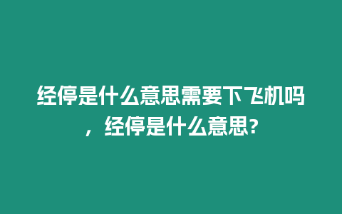 經停是什么意思需要下飛機嗎，經停是什么意思?