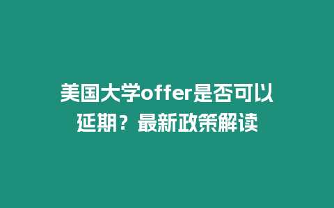 美國大學(xué)offer是否可以延期？最新政策解讀