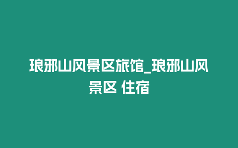 瑯邪山風景區(qū)旅館_瑯邪山風景區(qū) 住宿