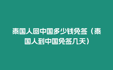 泰國人回中國多少錢免簽（泰國人到中國免簽幾天）