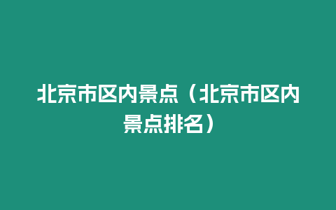 北京市區內景點（北京市區內景點排名）