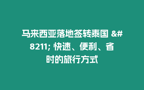 馬來西亞落地簽轉泰國 – 快速、便利、省時的旅行方式