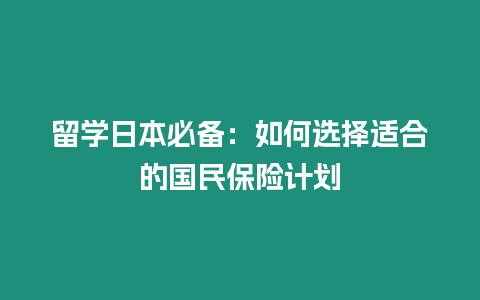 留學日本必備：如何選擇適合的國民保險計劃